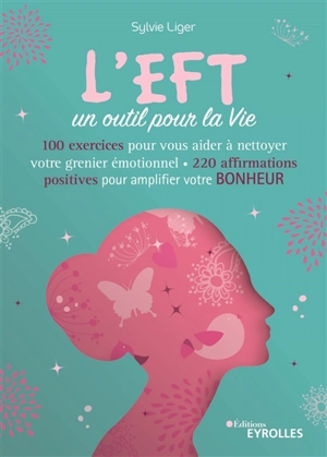 L'EFT, un outil pour la vie : 60 exercices pour vous aider à nettoyer votre grenier émotionnel : 200 affirmations positives pour amplifier votre bonheur - Sylvie Liger