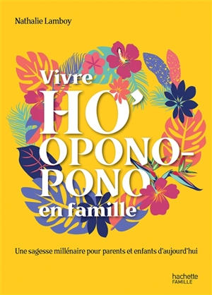 Vivre ho'oponopono en famille : une sagesse millénaire pour parents et enfants d'aujourd'hui - Nathalie Lamboy