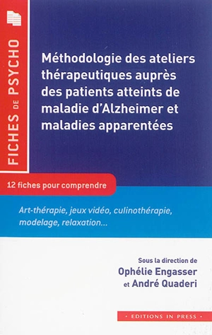 Méthodologie des ateliers thérapeutiques auprès des patients atteints de maladie d'Alzheimer et maladies apparentées : 12 fiches pour comprendre : art-thérapie, jeux vidéo, culinothérapie, modelage, relaxation...