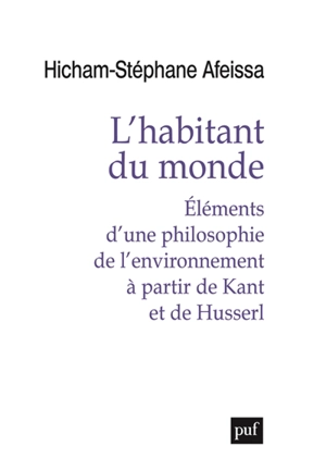 L'habitant du monde : éléments d'une philosophie de l'environnement à partir de Kant et de Husserl - Hicham-Stéphane Afeissa