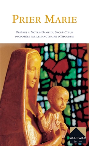 Prier Marie : prières à Notre-Dame du Sacré-Coeur - Fraternité Notre-Dame du Sacré-Coeur (Issoudun, Indre)