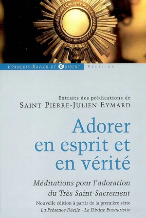 Adorer en esprit et en vérité : extraits de méditations et prédications - Pierre-Julien Eymard