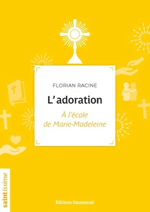 L'adoration : à l'école de Marie-Madeleine - Florian Racine