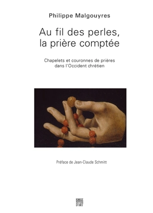 Au fil des perles, la prière comptée : chapelets et couronnes de prières dans l'Occident chrétien - Philippe Malgouyres