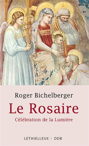 Le rosaire : célébration de la lumière : les mystères lumineux - Roger Bichelberger