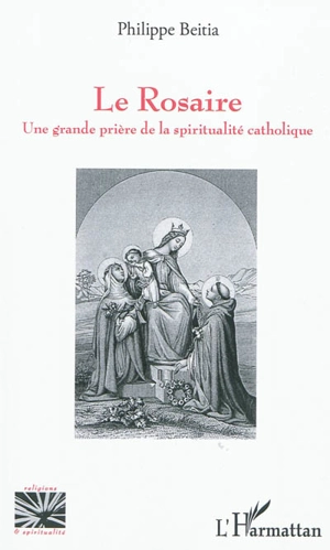 Le rosaire : une grande prière de la spiritualité catholique - Philippe Beitia