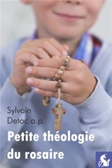 Petite théologie du rosaire - Sylvain Detoc