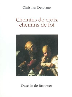 Chemins de croix, chemins de foi - Christian Delorme