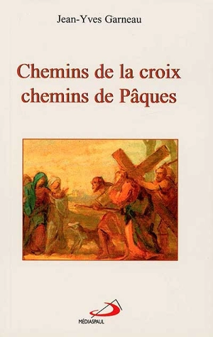 Chemins de la croix, chemins de pâques - Jean-Yves Garneau