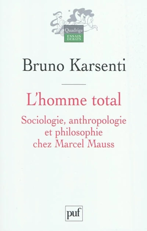 L'homme total : sociologie, anthropologie et philosophie chez Marcel Mauss - Bruno Karsenti