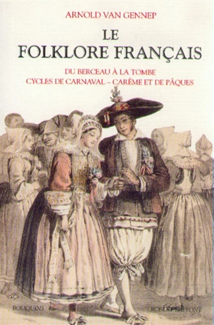 Le folklore français. Vol. 1. Du berceau à la tombe, cycles de carnaval, carême et de Pâques - Arnold Van Gennep