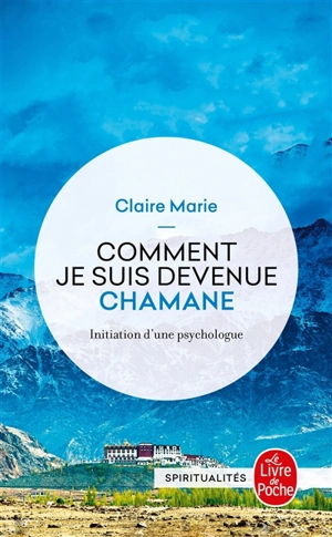 Comment je suis devenue chamane : initiation d'une psychologue - Claire Marie
