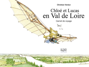 Chloé et Lucas. Chloé et Lucas en Val de Loire : carnet de voyage - Christian Verdun