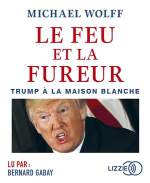 Le feu et la fureur : Trump à la Maison Blanche - Michael Wolff