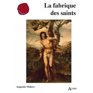 La fabrique des saints - Augustin Mohrer