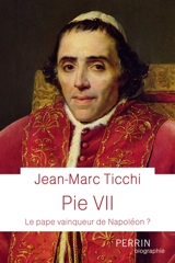 Pie VII : le pape vainqueur de Napoléon ? - Jean-Marc Ticchi