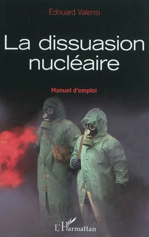La dissuasion nucléaire : manuel d'emploi - Edouard Valensi