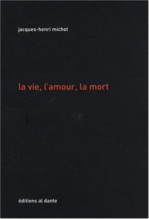 La vie, l'amour, la mort - Jacques-Henri Michot