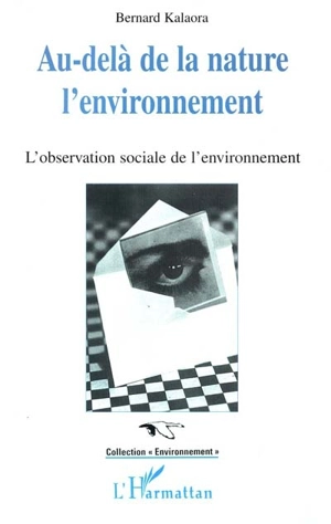Au-delà de la nature, l'environnement : l'observation sociale de l'environnement - Bernard Kalaora