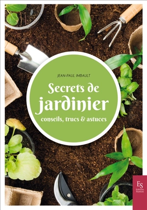 Secrets de jardinier : conseils, trucs & astuces - Jean-Paul Imbault