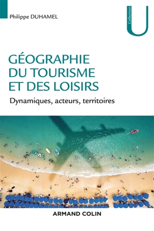 Géographie du tourisme et des loisirs : dynamiques, acteurs, territoires - Philippe Duhamel