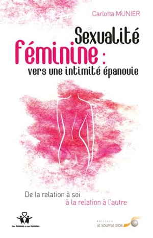 Sexualité féminine : vers une intimité épanouie : de la relation à soi à la relation à l'autre - Carlotta Munier