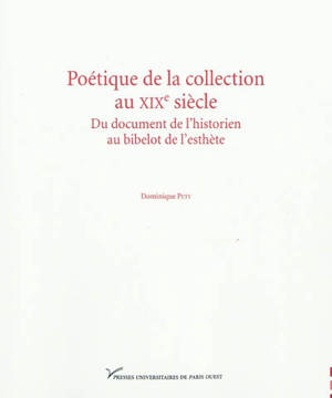 Poétique de la collection au XIXe siècle : du document de l'historien au bibelot de l'esthète - Dominique Pety