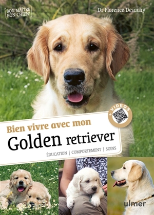 Bien vivre avec mon golden retriever : éducation, comportement, soins - Florence Desachy