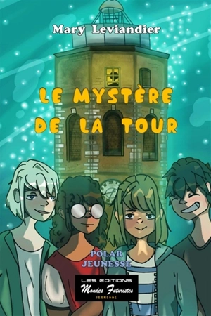 Le mystère de la Tour : polar jeunesse - Mary Leviandier