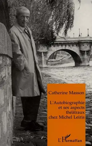 L'autobiographie et ses aspects théâtraux chez Michel Leiris - Catherine Masson