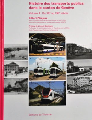 Histoire des transports publics dans le canton de Genève. Vol. 4. Du XXe au XXIe siècle - Gilbert Ploujoux