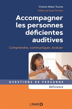 Accompagner les personnes déficientes auditives : comprendre, communiquer, évaluer - Viviane Matar-Touma