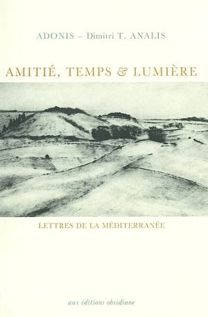 Amitié, temps et lumière : lettres de la Méditerranée - Adonis