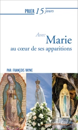 Prier 15 jours avec Marie au coeur de ses apparitions - François Vayne