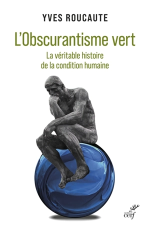 L'obscurantisme vert : la véritable histoire de la condition humaine - Yves Roucaute