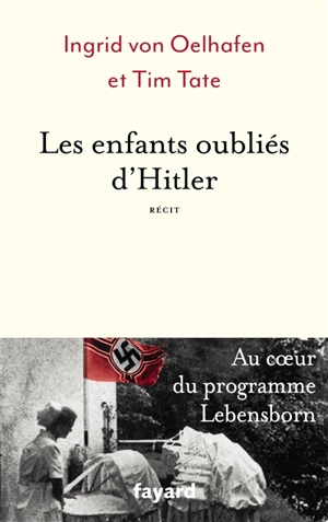 Les enfants oubliés d'Hitler : au coeur du programme Lebensborn : récit - Ingrid von Oelhafen