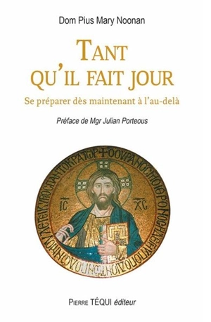 Tant qu'il fait jour : se préparer dès maintenant à l'au-delà - Pius Mary Noonan