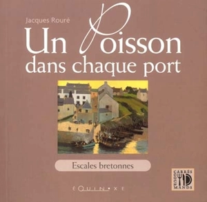 Un poisson dans chaque port : escales bretonnes de Cancale à Pornic - Jacques Rouré