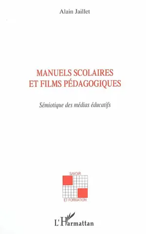 Manuels scolaires et films pédagogiques : sémiotique des médias éducatifs - Alain Jaillet