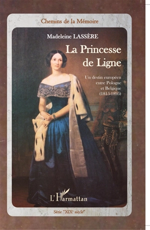 La princesse de Ligne : un destin européen entre Pologne et Belgique (1815-1895) - Madeleine Rudigoz-Lassère