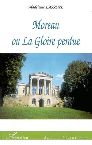 Moreau ou La gloire perdue - Madeleine Rudigoz-Lassère