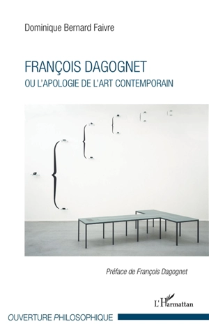 François Dagognet ou L'apologie de l'art contemporain - Dominique Bernard Faivre