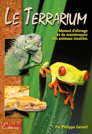 Le terrarium : manuel d'élevage et de maintenance des animaux insolites - Philippe Gérard