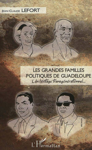 Les grandes familles politiques de Guadeloupe : un héritage transgénérationnel... - Jean-Claude Lefort