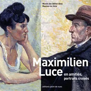 Maximilien Luce : en amitiés, portraits croisés