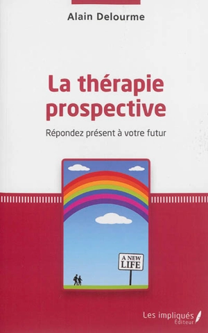 La thérapie prospective : répondez présent à votre futur - Alain Delourme