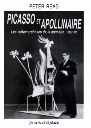 Picasso et Apollinaire : les métamorphoses de la mémoire, 1905-1973 - Peter Read