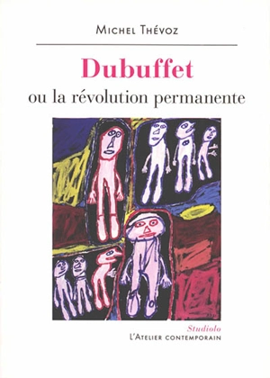 Dubuffet ou La révolution permanente - Michel Thévoz