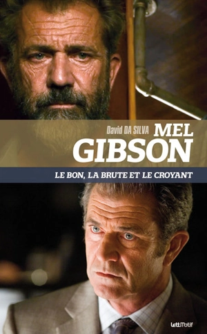 Mel Gibson : le bon, la brute et le croyant - David Da Silva