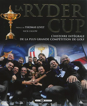 La Ryder Cup : l'histoire intégrale de la plus grande compétition de golf - Nick Callow